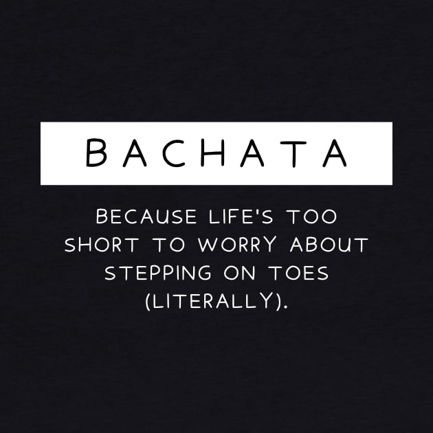 Bachata - Because life's too short to worry about stepping on toes (literally). by Dance Art Creations